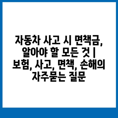 자동차 사고 시 면책금, 알아야 할 모든 것 | 보험, 사고, 면책, 손해