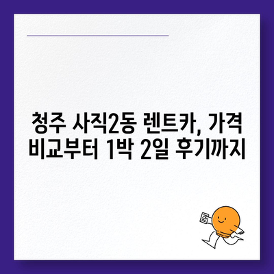 충청북도 청주시 서원구 사직2동 렌트카 가격비교 | 리스 | 장기대여 | 1일비용 | 비용 | 소카 | 중고 | 신차 | 1박2일 2024후기