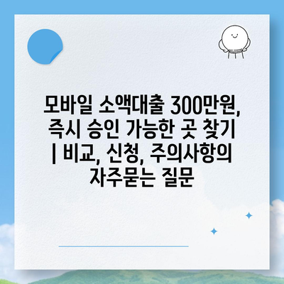 모바일 소액대출 300만원, 즉시 승인 가능한 곳 찾기 | 비교, 신청, 주의사항