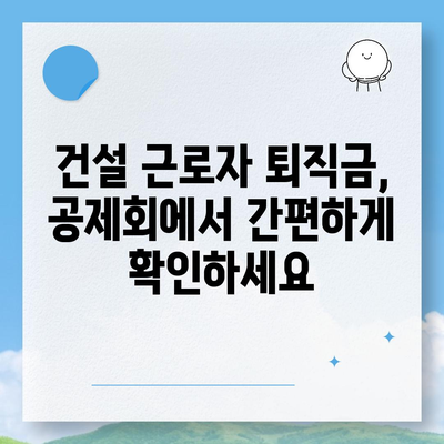 건설 근로자 공제회 퇴직금, 간편하게 조회하는 방법 | 퇴직금 계산, 지급 기준, 온라인 조회