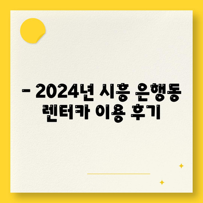 경기도 시흥시 은행동 렌트카 가격비교 | 리스 | 장기대여 | 1일비용 | 비용 | 소카 | 중고 | 신차 | 1박2일 2024후기