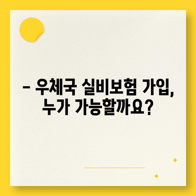 우체국 실비보험 가입 조건 완벽 가이드 | 보장 범위,  가입 가능 연령,  주의 사항