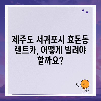 제주도 서귀포시 효돈동 렌트카 가격비교 | 리스 | 장기대여 | 1일비용 | 비용 | 소카 | 중고 | 신차 | 1박2일 2024후기