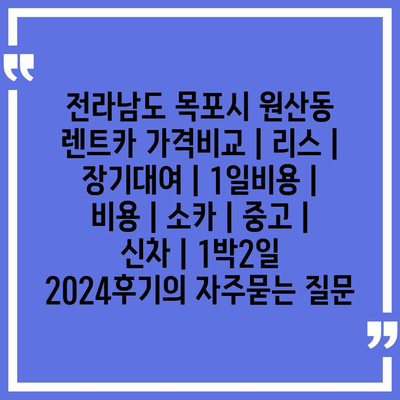 전라남도 목포시 원산동 렌트카 가격비교 | 리스 | 장기대여 | 1일비용 | 비용 | 소카 | 중고 | 신차 | 1박2일 2024후기