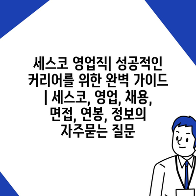 세스코 영업직| 성공적인 커리어를 위한 완벽 가이드 | 세스코, 영업, 채용, 면접, 연봉, 정보