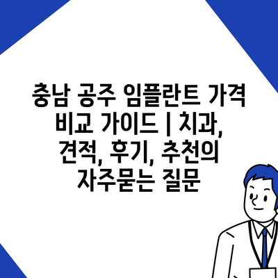 충남 공주 임플란트 가격 비교 가이드 | 치과, 견적, 후기, 추천