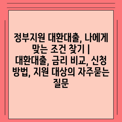 정부지원 대환대출, 나에게 맞는 조건 찾기 | 대환대출, 금리 비교, 신청 방법, 지원 대상