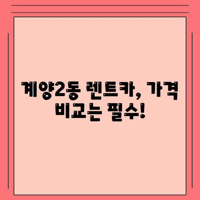 인천시 계양구 계양2동 렌트카 가격비교 | 리스 | 장기대여 | 1일비용 | 비용 | 소카 | 중고 | 신차 | 1박2일 2024후기