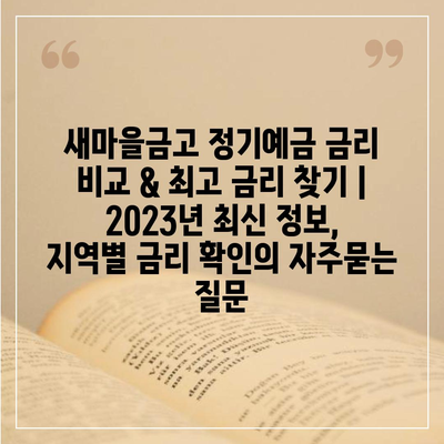 새마을금고 정기예금 금리 비교 & 최고 금리 찾기 | 2023년 최신 정보, 지역별 금리 확인