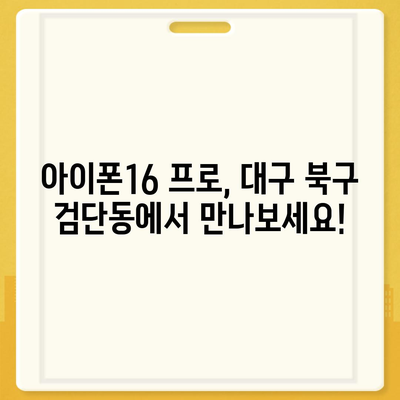 대구시 북구 검단동 아이폰16 프로 사전예약 | 출시일 | 가격 | PRO | SE1 | 디자인 | 프로맥스 | 색상 | 미니 | 개통