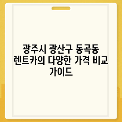 광주시 광산구 동곡동 렌트카 가격비교 | 리스 | 장기대여 | 1일비용 | 비용 | 소카 | 중고 | 신차 | 1박2일 2024후기