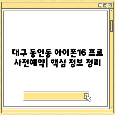 대구시 중구 동인동 아이폰16 프로 사전예약 | 출시일 | 가격 | PRO | SE1 | 디자인 | 프로맥스 | 색상 | 미니 | 개통