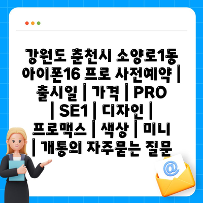 강원도 춘천시 소양로1동 아이폰16 프로 사전예약 | 출시일 | 가격 | PRO | SE1 | 디자인 | 프로맥스 | 색상 | 미니 | 개통