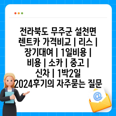 전라북도 무주군 설천면 렌트카 가격비교 | 리스 | 장기대여 | 1일비용 | 비용 | 소카 | 중고 | 신차 | 1박2일 2024후기