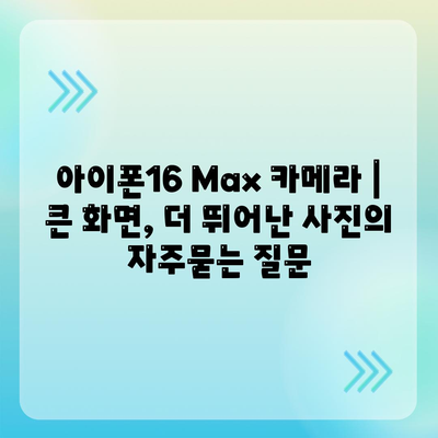 아이폰16 Max 카메라 | 큰 화면, 더 뛰어난 사진