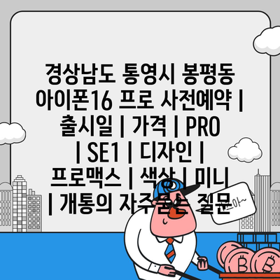 경상남도 통영시 봉평동 아이폰16 프로 사전예약 | 출시일 | 가격 | PRO | SE1 | 디자인 | 프로맥스 | 색상 | 미니 | 개통