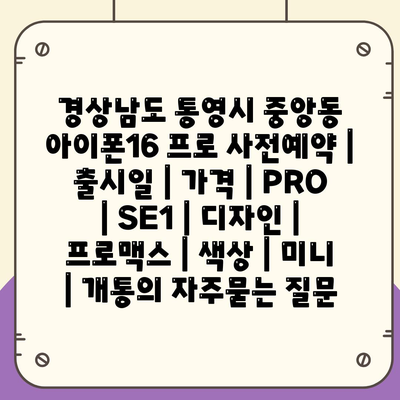 경상남도 통영시 중앙동 아이폰16 프로 사전예약 | 출시일 | 가격 | PRO | SE1 | 디자인 | 프로맥스 | 색상 | 미니 | 개통