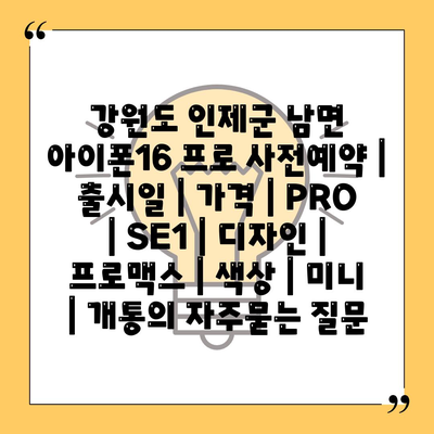 강원도 인제군 남면 아이폰16 프로 사전예약 | 출시일 | 가격 | PRO | SE1 | 디자인 | 프로맥스 | 색상 | 미니 | 개통