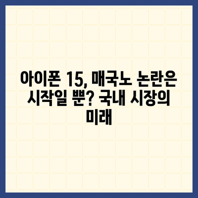 매국노 논란과 함께 한 아이폰 15 출시, 아이폰 16에 대한 우려