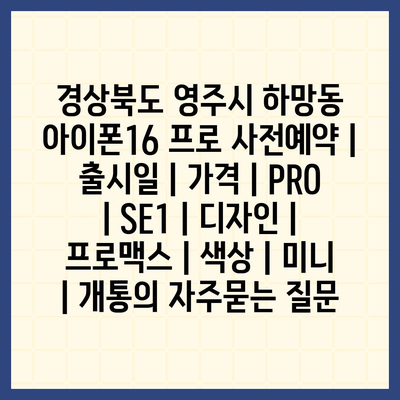 경상북도 영주시 하망동 아이폰16 프로 사전예약 | 출시일 | 가격 | PRO | SE1 | 디자인 | 프로맥스 | 색상 | 미니 | 개통