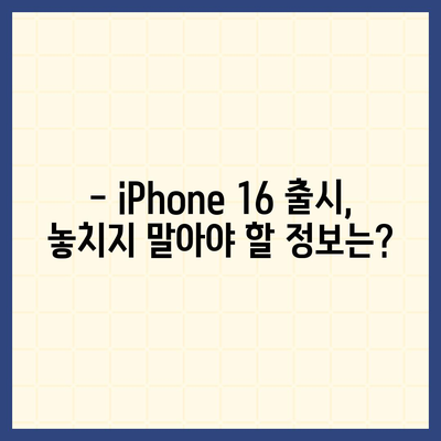 iPhone 16 출시일, 7월 기준 루머 요약