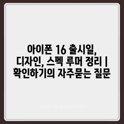 아이폰 16 출시일, 디자인, 스펙 루머 정리 | 확인하기