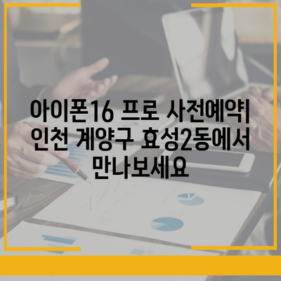 인천시 계양구 효성2동 아이폰16 프로 사전예약 | 출시일 | 가격 | PRO | SE1 | 디자인 | 프로맥스 | 색상 | 미니 | 개통