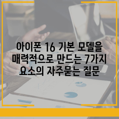 아이폰 16 기본 모델을 매력적으로 만드는 7가지 요소