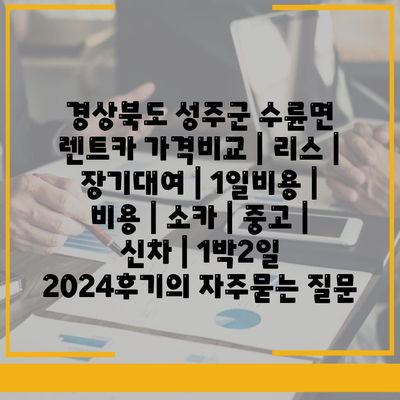 경상북도 성주군 수륜면 렌트카 가격비교 | 리스 | 장기대여 | 1일비용 | 비용 | 소카 | 중고 | 신차 | 1박2일 2024후기