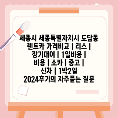 세종시 세종특별자치시 도담동 렌트카 가격비교 | 리스 | 장기대여 | 1일비용 | 비용 | 소카 | 중고 | 신차 | 1박2일 2024후기