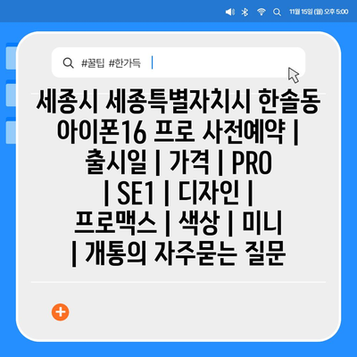 세종시 세종특별자치시 한솔동 아이폰16 프로 사전예약 | 출시일 | 가격 | PRO | SE1 | 디자인 | 프로맥스 | 색상 | 미니 | 개통