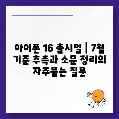 아이폰 16 출시일 | 7월 기준 추측과 소문 정리