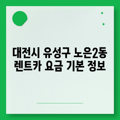 대전시 유성구 노은2동 렌트카 가격비교 | 리스 | 장기대여 | 1일비용 | 비용 | 소카 | 중고 | 신차 | 1박2일 2024후기