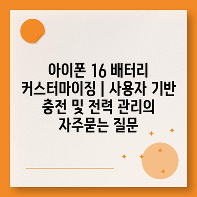 아이폰 16 배터리 커스터마이징 | 사용자 기반 충전 및 전력 관리