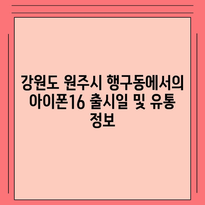 강원도 원주시 행구동 아이폰16 프로 사전예약 | 출시일 | 가격 | PRO | SE1 | 디자인 | 프로맥스 | 색상 | 미니 | 개통