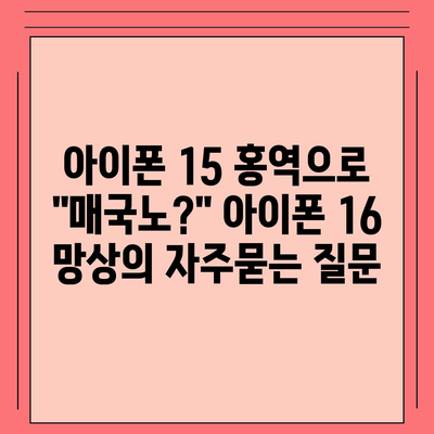 아이폰 15 홍역으로 "매국노?" 아이폰 16 망상