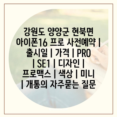 강원도 양양군 현북면 아이폰16 프로 사전예약 | 출시일 | 가격 | PRO | SE1 | 디자인 | 프로맥스 | 색상 | 미니 | 개통