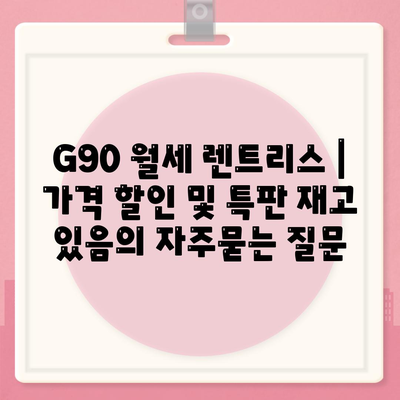 G90 월세 렌트리스 | 가격 할인 및 특판 재고 있음