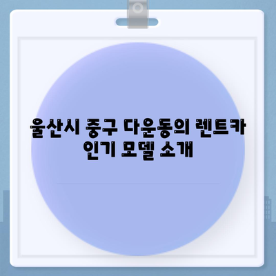 울산시 중구 다운동 렌트카 가격비교 | 리스 | 장기대여 | 1일비용 | 비용 | 소카 | 중고 | 신차 | 1박2일 2024후기