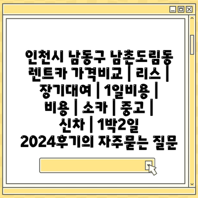 인천시 남동구 남촌도림동 렌트카 가격비교 | 리스 | 장기대여 | 1일비용 | 비용 | 소카 | 중고 | 신차 | 1박2일 2024후기