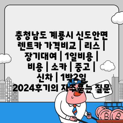 충청남도 계룡시 신도안면 렌트카 가격비교 | 리스 | 장기대여 | 1일비용 | 비용 | 소카 | 중고 | 신차 | 1박2일 2024후기