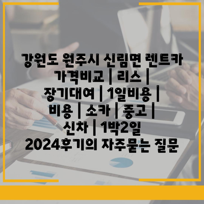 강원도 원주시 신림면 렌트카 가격비교 | 리스 | 장기대여 | 1일비용 | 비용 | 소카 | 중고 | 신차 | 1박2일 2024후기