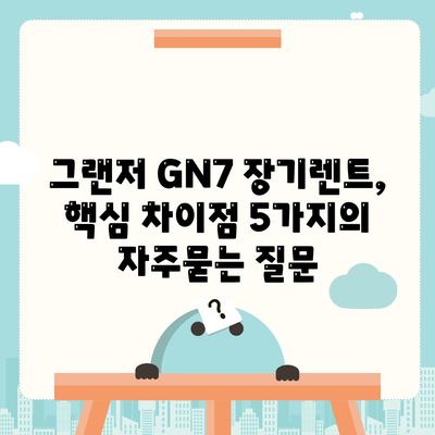 그랜저 GN7 장기렌트, 핵심 차이점 5가지