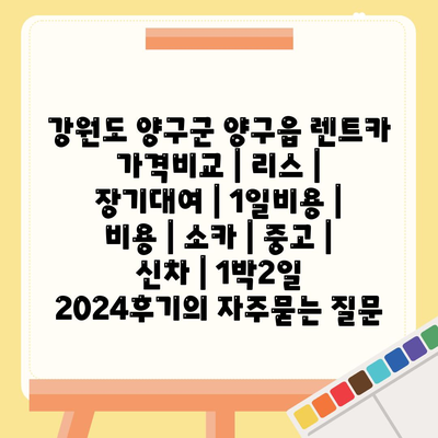 강원도 양구군 양구읍 렌트카 가격비교 | 리스 | 장기대여 | 1일비용 | 비용 | 소카 | 중고 | 신차 | 1박2일 2024후기