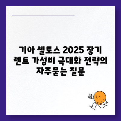 기아 셀토스 2025 장기 렌트 가성비 극대화 전략