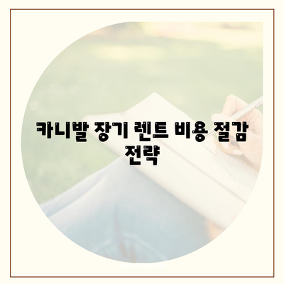 카니발 장기 렌트 | 전문가 분석으로 혜택 최대한 누리기