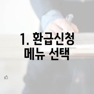 1. 환급신청 메뉴 선택