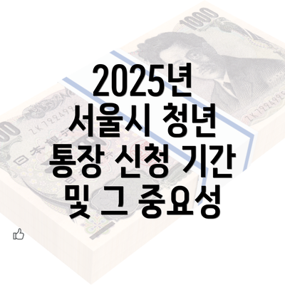 2025년 서울시 청년 통장 신청 기간 및 그 중요성