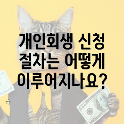 개인회생 신청 절차는 어떻게 이루어지나요?