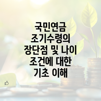 국민연금 조기수령의 장단점 및 나이 조건에 대한 기초 이해